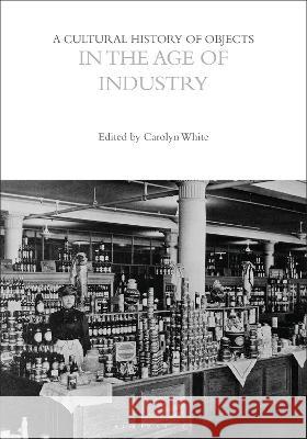A Cultural History of Objects in the Age of Industry Professor Laurie Wilkie Professor John Chenoweth Professor Dan Hicks (University of Oxfor 9781474298797