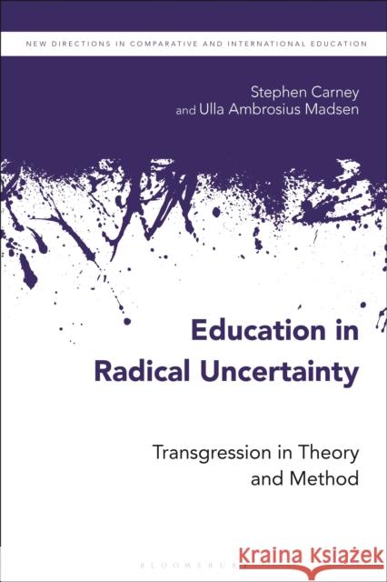 Education in Radical Uncertainty: Transgression in Theory and Method Carney, Stephen 9781474298834