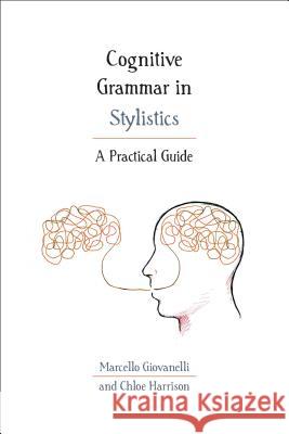 Cognitive Grammar in Stylistics: A Practical Guide Marcello Giovanelli Chloe Harrison 9781474298926 Bloomsbury Academic