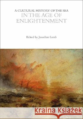 A Cultural History of the Sea in the Age of Enlightenment Margaret Cohen (Stanford University, USA   9781474299046 Bloomsbury Academic