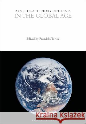 A Cultural History of the Sea in the Global Age Margaret Cohen (Stanford University, USA   9781474299091 Bloomsbury Academic