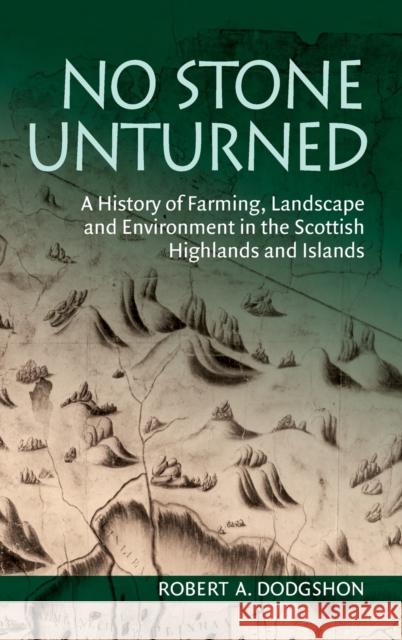 No Stone Unturned: A History of Farming, Landscape and Environment in the Scottish Highlands and Islands Robert A. Dodgshon 9781474400749