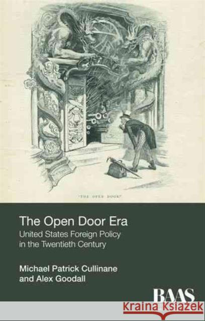 The Open Door Era: United States Foreign Policy in the Twentieth Century Michael Patrick Cullinane, Alex Goodall 9781474401319 Edinburgh University Press