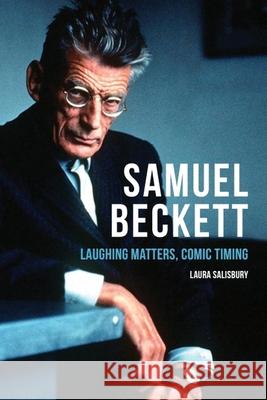 Samuel Beckett: Laughing Matters, Comic Timing Laura Salisbury 9781474401401