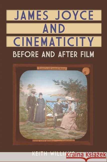 James Joyce and Cinematicity: Before and After Film Keith Williams 9781474402484 Edinburgh University Press