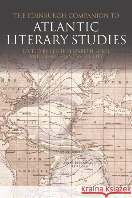 The Edinburgh Companion to Atlantic Literary Studies Leslie Eckel, Clare Elliott 9781474402941