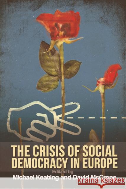 The Crisis of Social Democracy in Europe Michael Keating, David McCrone 9781474403030 Edinburgh University Press