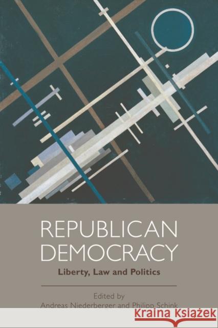 Republican Democracy: Liberty, Law and Politics Andreas Niederberger, Philipp Schink 9781474403047