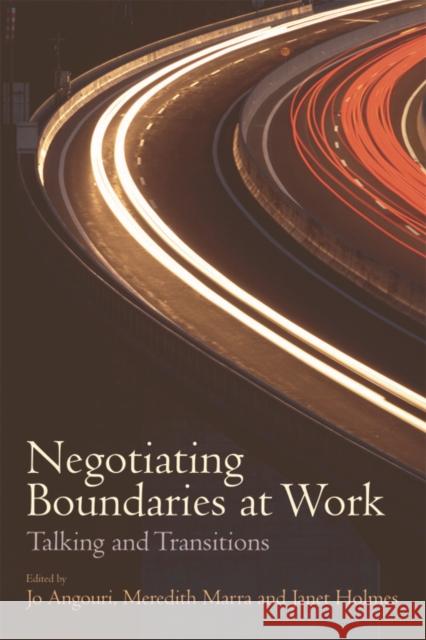 Negotiating Boundaries at Work: Talking and Transitions Jo Angouri, Meredith Marra, Janet Holmes 9781474403139 Edinburgh University Press