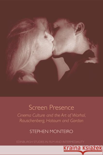 Screen Presence: Cinema Culture and the Art of Warhol, Rauschenberg, Hatoum and Gordon Stephen Monteiro 9781474403375 Edinburgh University Press