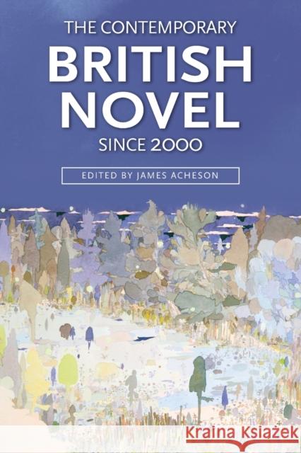 The Contemporary British Novel Since 2000 James Acheson 9781474403733