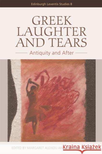 Greek Laughter and Tears: Antiquity and After Margaret Alexiou Douglas Cairns 9781474403795 Edinburgh University Press