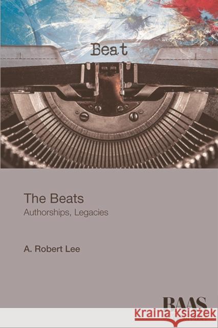 The Beats: Authorships, Legacies Lee, A. Robert 9781474403979 Edinburgh University Press