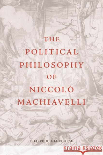 The Political Philosophy of Niccolò Machiavelli Filippo Del Lucchese 9781474404280 Edinburgh University Press