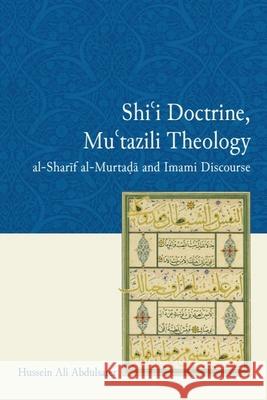 Shi'i Doctrine, Mu'tazili Theology: Al-Sharif Murtada and Imami Discourse Hussein Ali Abdulsater 9781474404402 Edinburgh University Press