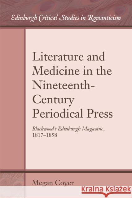 Literature and Medicine in the Nineteenth-Century Periodical Press: Blackwood’s Edinburgh Magazine, 1817-1858 Megan Coyer 9781474405607 Edinburgh University Press