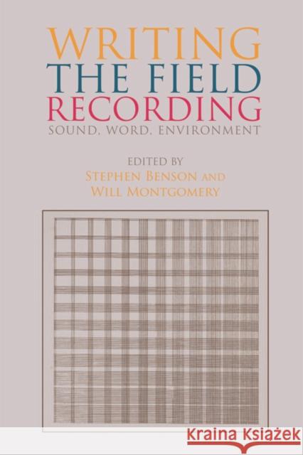 Writing the Field Recording: Sound, Word, Environment Stephen Benson William Montgomery 9781474406697 Edinburgh University Press