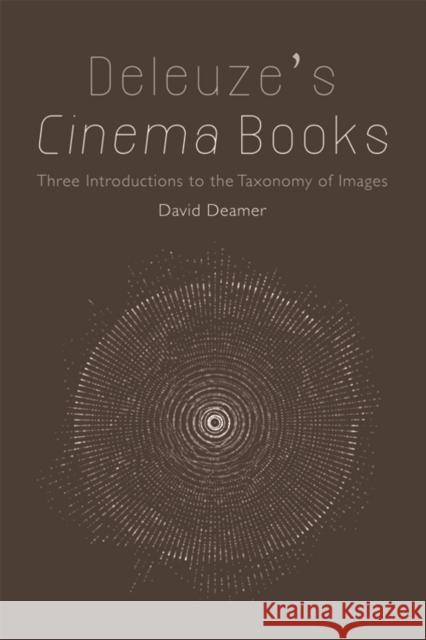Deleuze's Cinema Books: Three Introductions to the Taxonomy of Images David Deamer 9781474407670 Edinburgh University Press