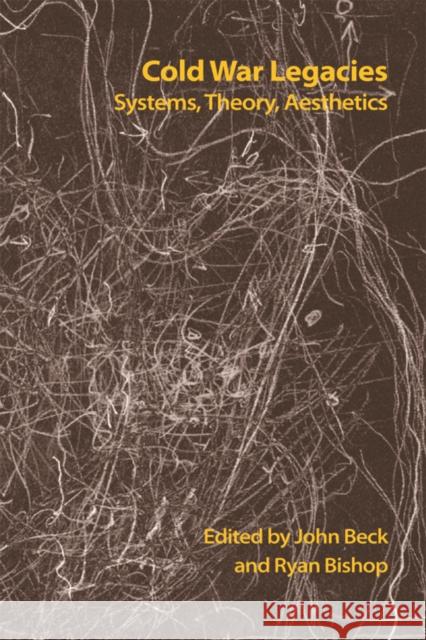 Cold War Legacies: Systems, Theory, Aesthetics John Beck Ryan Bishop 9781474409483 Edinburgh University Press