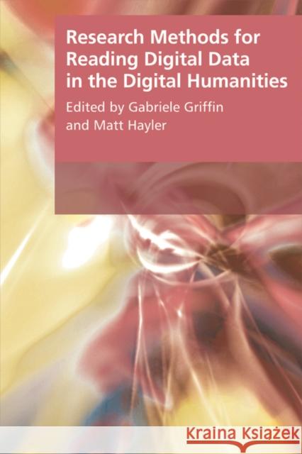 Research Methods for Reading Digital Data in the Digital Humanities Gabriele Griffin, Matt Hayler 9781474409612