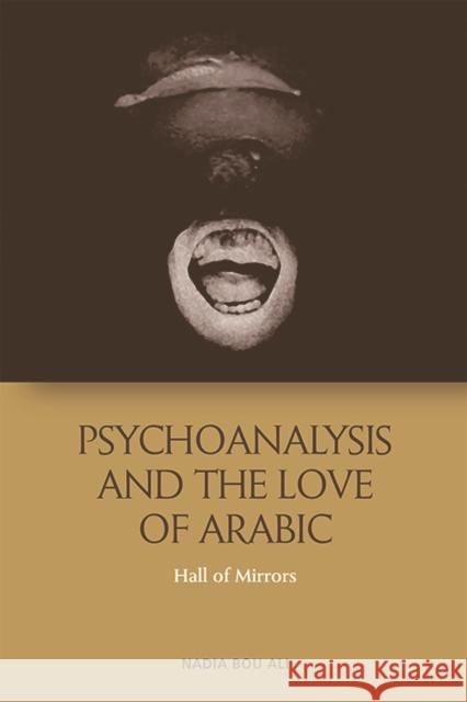 Psychoanalysis and the Love of Arabic: Hall of Mirrors Nadia Bo 9781474409841 Edinburgh University Press