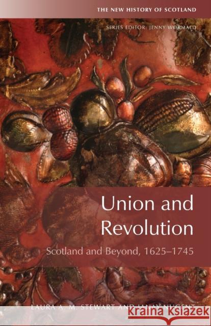 Union and Revolution: Scotland and Beyond, 1625-1745 Stewart, Laura 9781474410175
