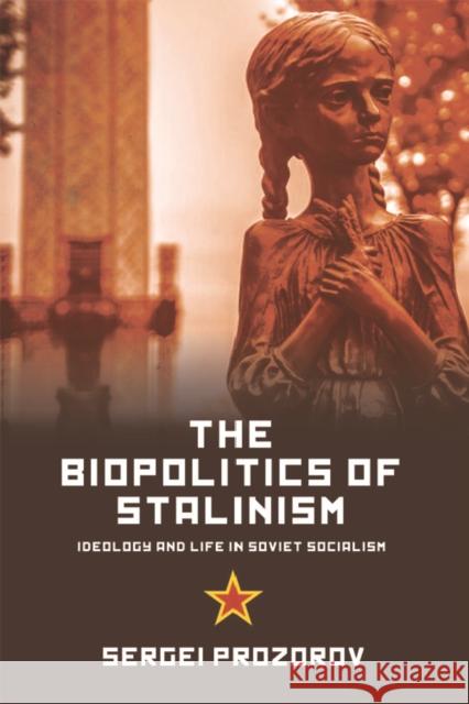 The Biopolitics of Stalinism: Ideology and Life in Soviet Socialism Sergi Prozrow Sergei Prozorov 9781474410526