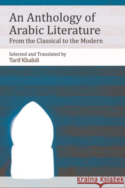 An Anthology of Arabic Literature: From the Classical to the Modern Tarif Khalidi Tarif Khalidi 9781474410786 Edinburgh University Press