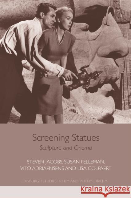 Screening Statues: Sculpture and Cinema Steven Jacobs Susan Felleman Vito Adriaensens 9781474410892 Edinburgh University Press