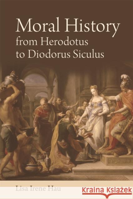 Moral History from Herodotus to Diodorus Siculus Lisa Hau 9781474411073 Edinburgh University Press