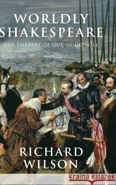 Worldly Shakespeare: The Theatre of Our Good Will Richard Wilson 9781474411325 Edinburgh University Press