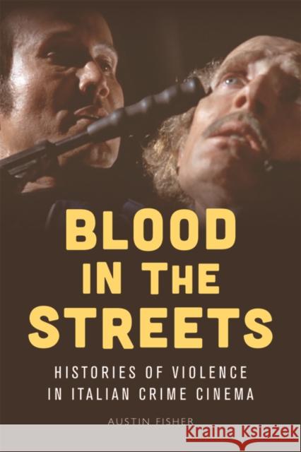 Blood in the Streets: Histories of Violence in Italian Crime Cinema Austin Fisher 9781474411721 Edinburgh University Press