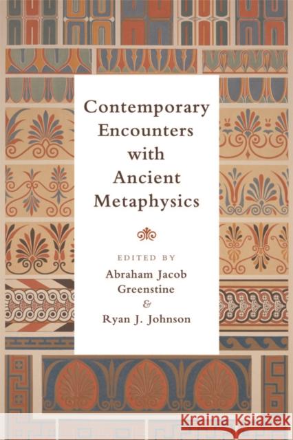Contemporary Encounters with Ancient Metaphysics Abraham Jacob Greenstine, Ryan J. Johnson 9781474412094 Edinburgh University Press