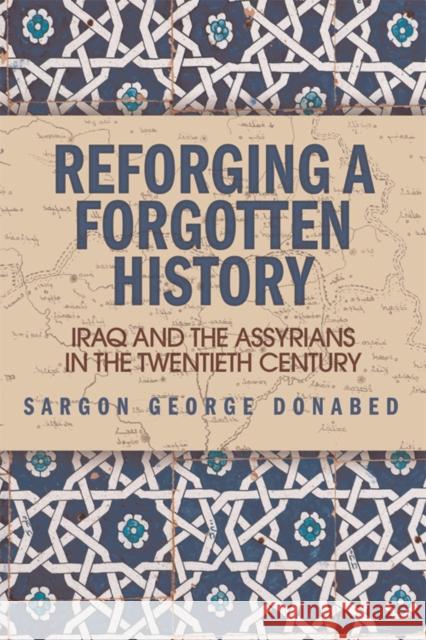 Reforging a Forgotten History: Iraq and the Assyrians in the Twentieth Century Sargon Donabed 9781474412124 Edinburgh University Press