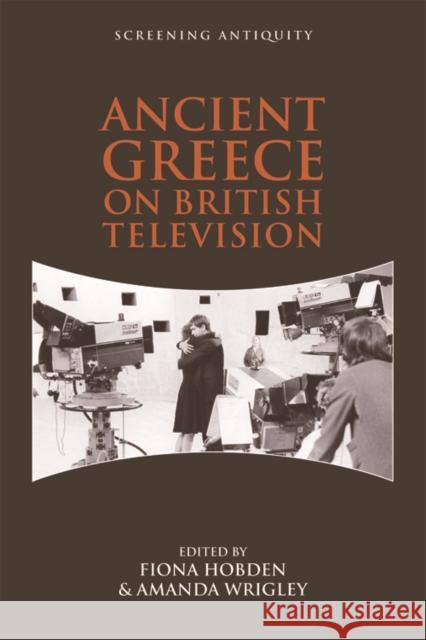 Ancient Greece on British Television Fiona Hobden Amanda Wrigley 9781474412599 Edinburgh University Press