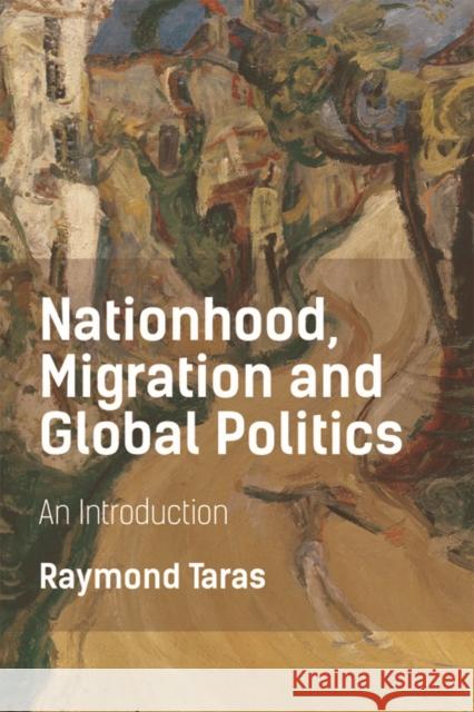 Nationhood, Migration and Global Politics: An Introduction Raymond Taras 9781474413404 Edinburgh University Press