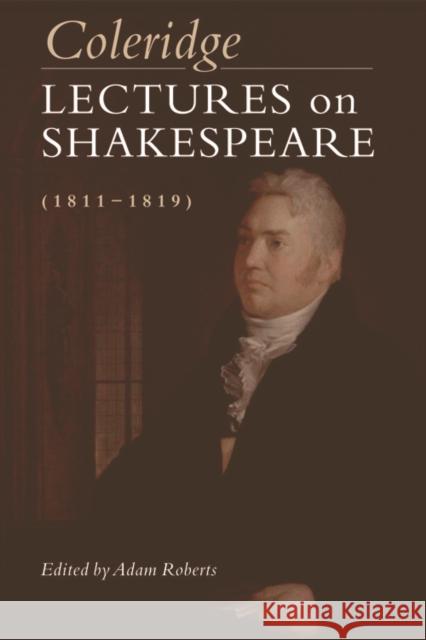 Coleridge: Lectures on Shakespeare (1811-1819): Lectures on Shakespeare (1811-1819) Samuel Taylor Coleridge, Adam Roberts 9781474413787 Edinburgh University Press
