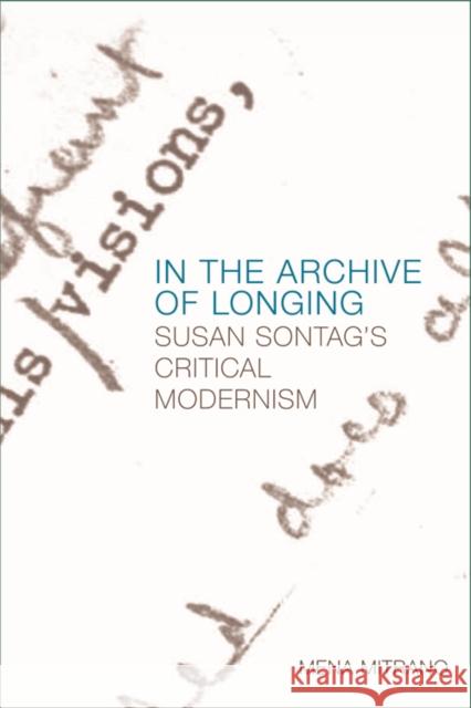 In the Archive of Longing: Susan Sontag's Critical Modernism Mena Mitrano 9781474414340 Edinburgh University Press