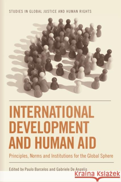 International Development and Human Aid: Principles, Norms and Institutions for the Global Sphere Paulo Barcelos Gabriele D 9781474414470