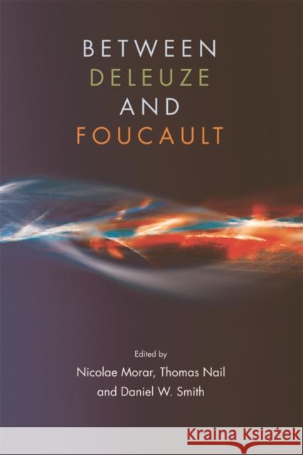 Between Deleuze and Foucault Nicolae Morar Thomas Nail Daniel W. Smith 9781474415088 Edinburgh University Press