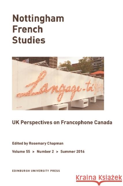 UK Perspectives on Francophone Canada: Nottingham French Studies Volume 55, Issue 2 Rosemary Anne Chapman 9781474415200