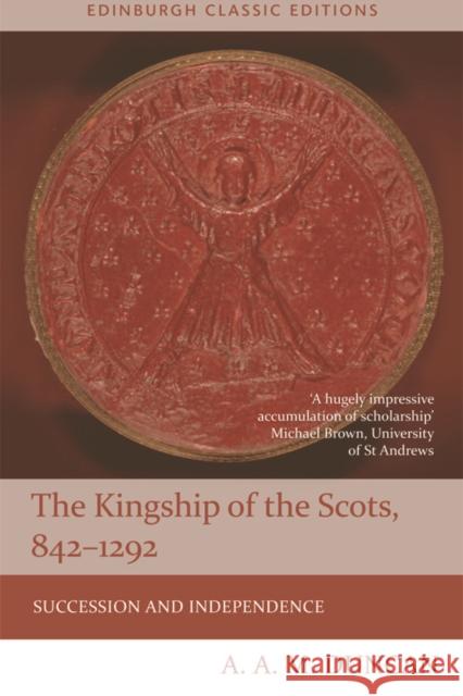 The Kingship of the Scots, 842-1292: Succession and Independence A. A. M. Duncan Dauvit Broun 9781474415446