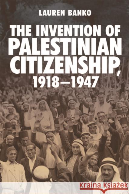 The Invention of Palestinian Citizenship, 1918-1947 Lauren Banko 9781474415507 Edinburgh University Press
