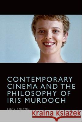 Contemporary Cinema and the Philosophy of Iris Murdoch Lucy Bolton 9781474416399 Edinburgh University Press