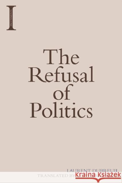 The Refusal of Politics Laurent Dubreuil Cory Browning 9781474416757 Edinburgh University Press
