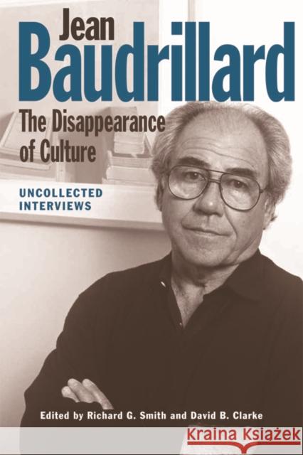 Jean Baudrillard: The Disappearance of Culture: Uncollected Interviews Richard G. Smith David B. Clarke 9781474417785 Edinburgh University Press
