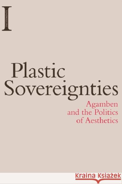 Plastic Sovereignties: Agamben and the Politics of Aesthetics Arne D 9781474417976 Edinburgh University Press