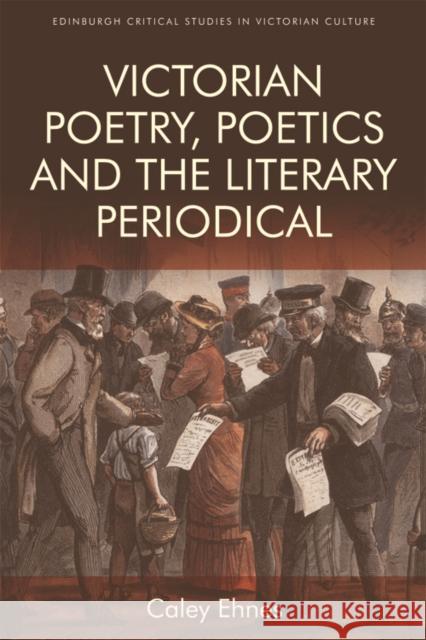 Victorian Poetry and the Poetics of the Literary Periodical Caley Ehnes 9781474418348 Edinburgh University Press