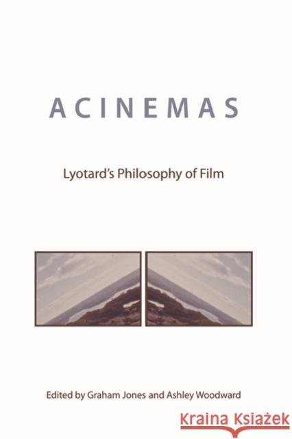 Acinemas: Lyotard's Philosophy of Film Ashley Woodward Graham Jones 9781474418935 Edinburgh University Press