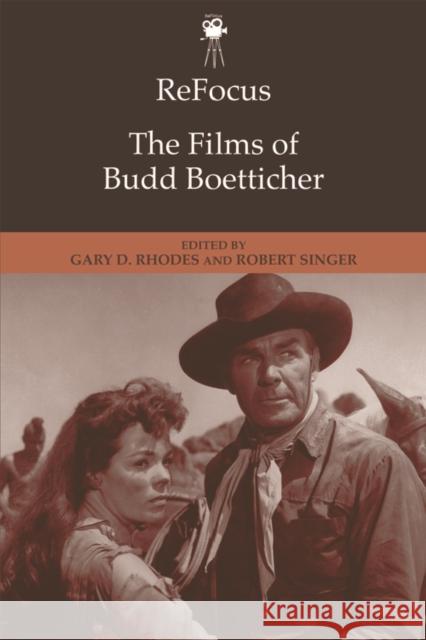ReFocus: The Films of Budd Boetticher Gary D Rhodes, Robert Singer 9781474419031 Edinburgh University Press